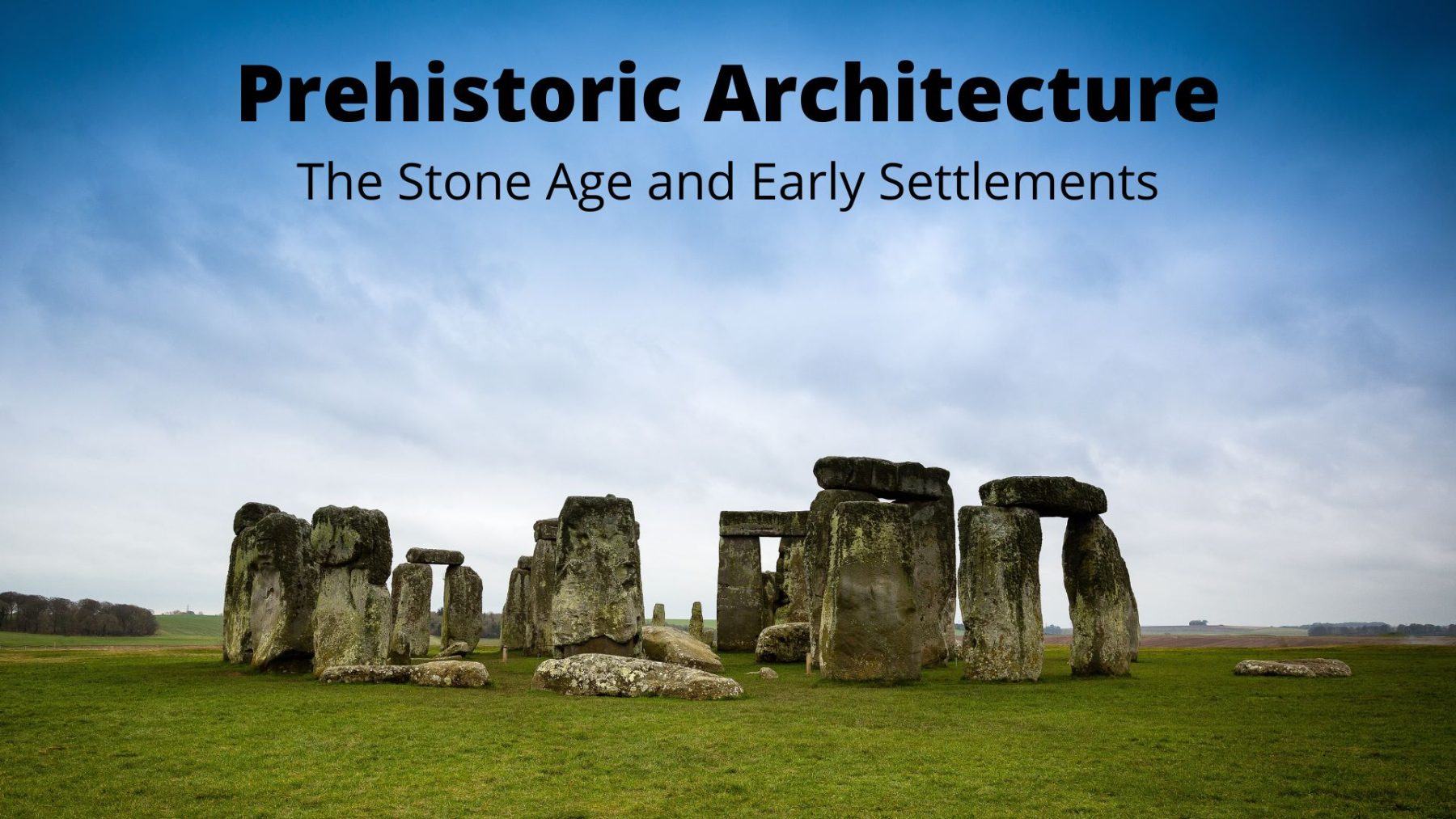 Prehistoric Architecture – The Stone Age and Valuable Insights of 3 Early Settlements