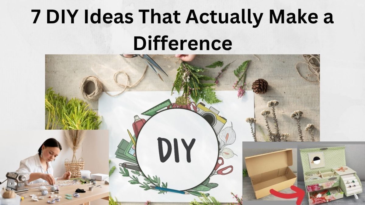 7 DIY Ideas That Actually Make a Difference