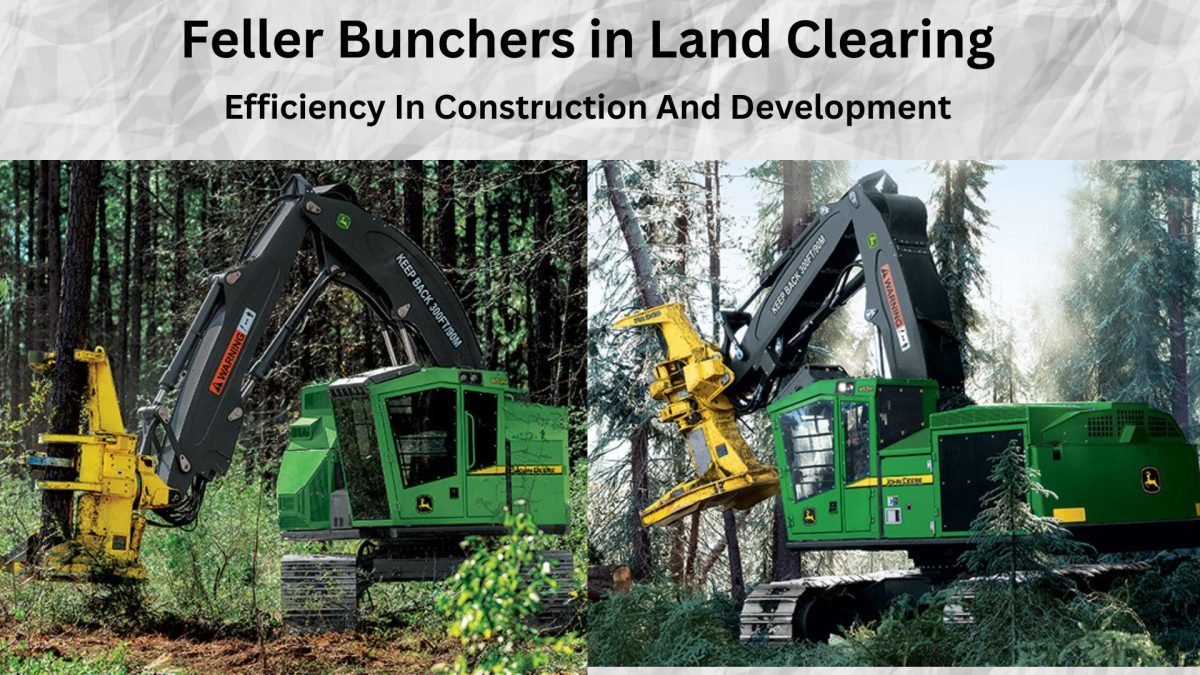 Feller Bunchers in Land Clearing: Efficiency In Construction And Development