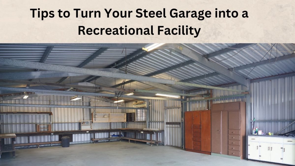 Tips to Turn Your Steel Garage into a Recreational Facility