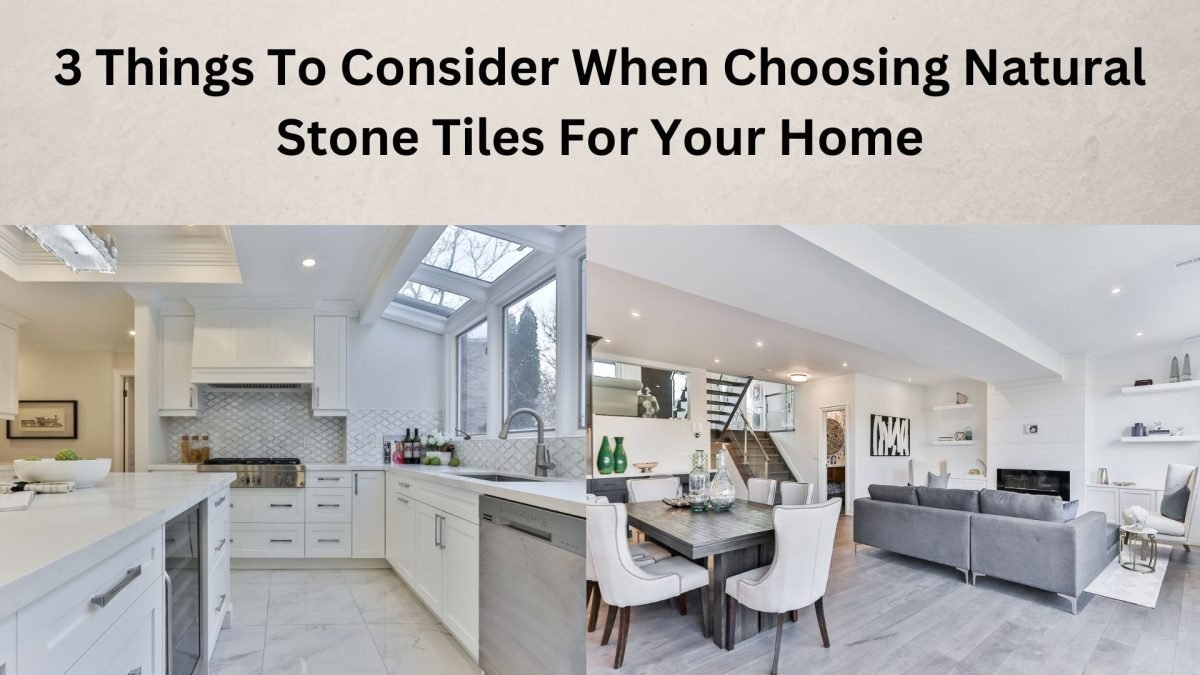 3 Things To Consider When Choosing Natural Stone Tiles For Your Home