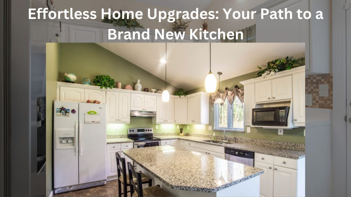 Effortless Home Upgrades: Your Path to a Brand New Kitchen