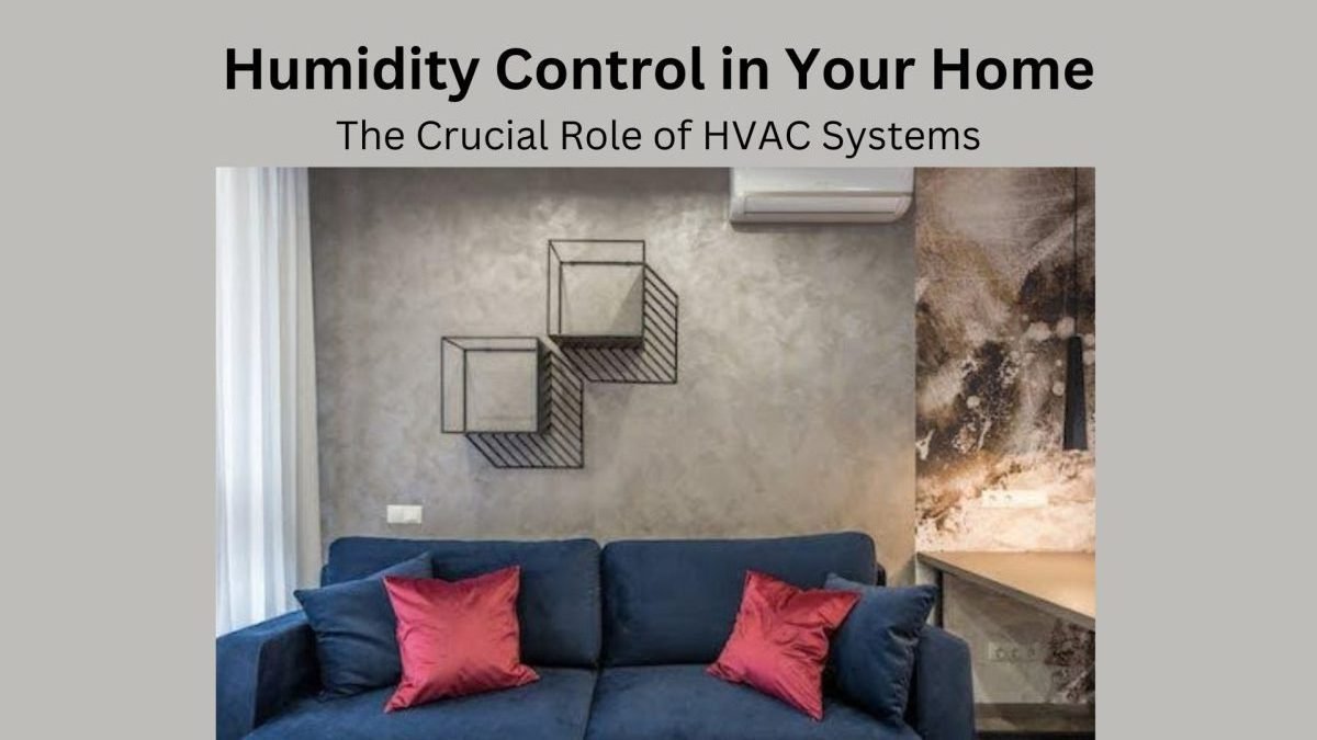 Humidity Control in Your Home: The Crucial Role of HVAC Systems