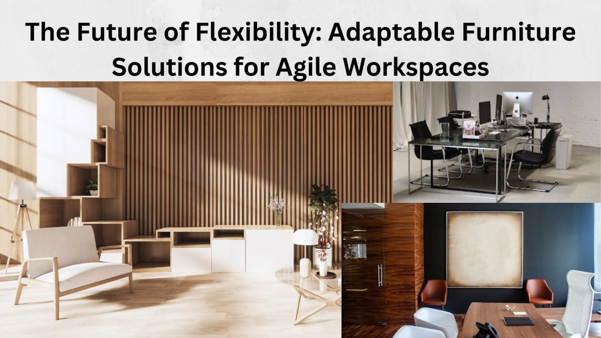 The Future of Flexibility: Adaptable Furniture Solutions for Agile Workspaces