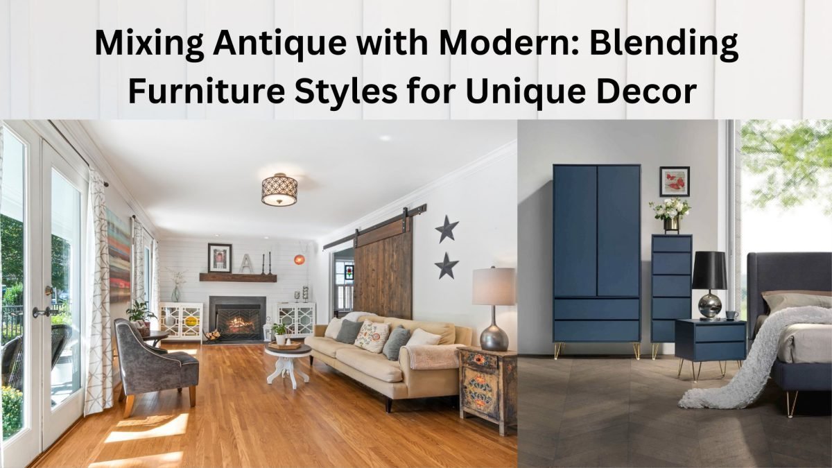 Mixing Antique with Modern: Blending Furniture Styles for Unique Decor