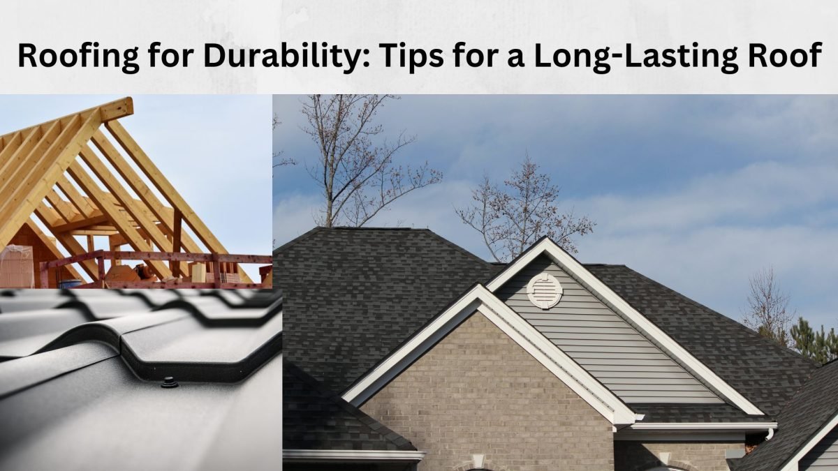 Roofing for Durability: Tips for a Long-Lasting Roof